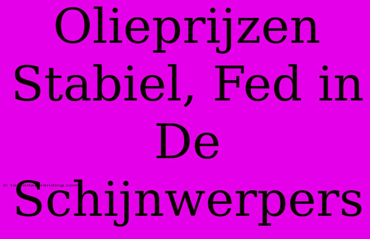 Olieprijzen Stabiel, Fed In De Schijnwerpers