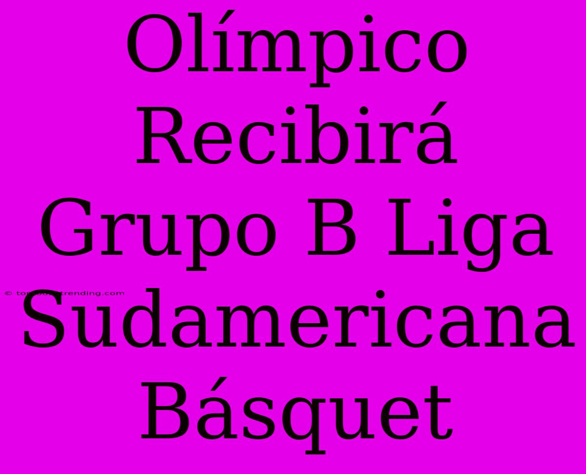 Olímpico Recibirá Grupo B Liga Sudamericana Básquet