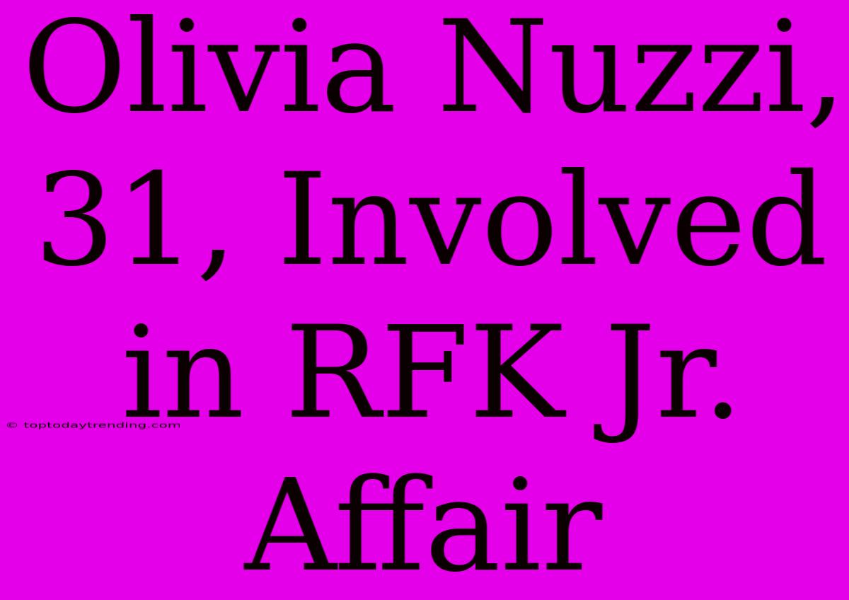 Olivia Nuzzi, 31, Involved In RFK Jr. Affair