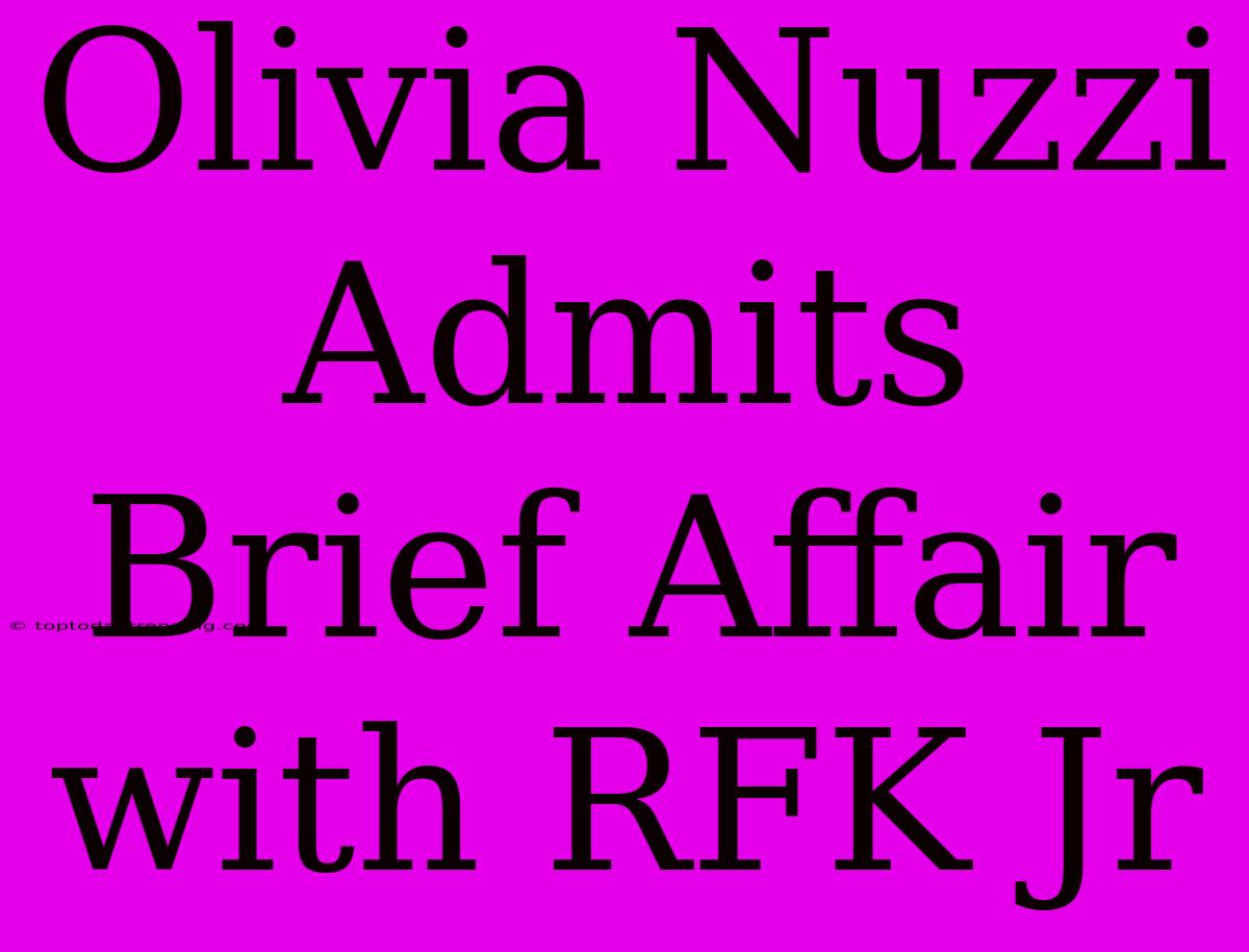 Olivia Nuzzi Admits Brief Affair With RFK Jr