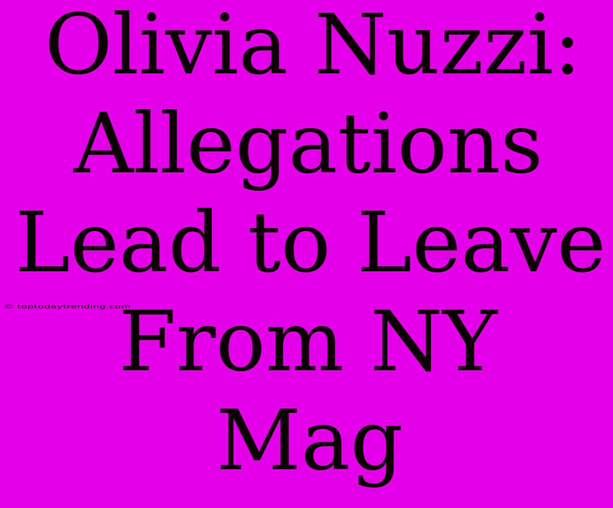 Olivia Nuzzi: Allegations Lead To Leave From NY Mag