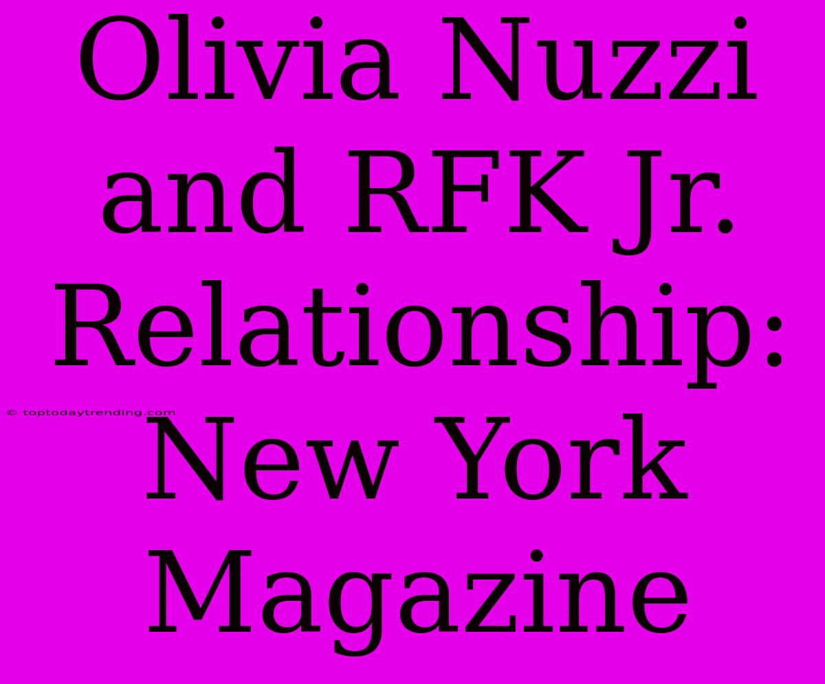 Olivia Nuzzi And RFK Jr. Relationship: New York Magazine