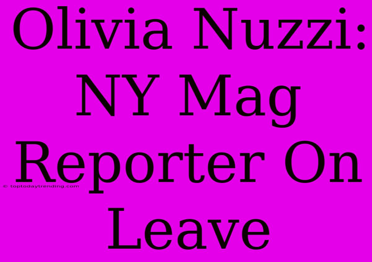 Olivia Nuzzi: NY Mag Reporter On Leave