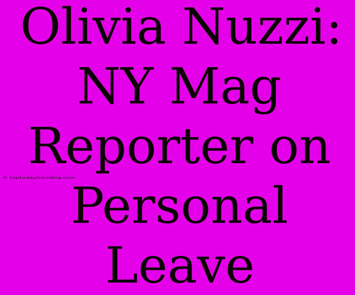 Olivia Nuzzi: NY Mag Reporter On Personal Leave