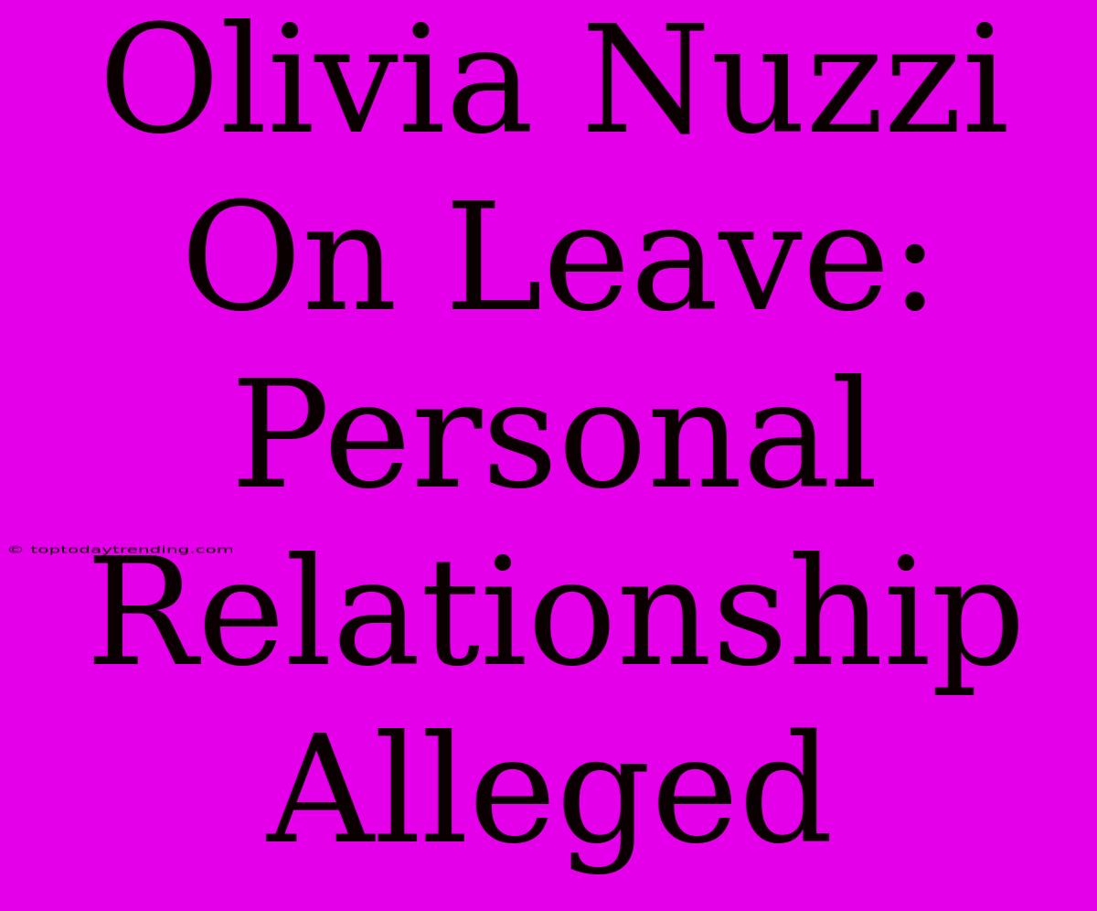 Olivia Nuzzi On Leave: Personal Relationship Alleged