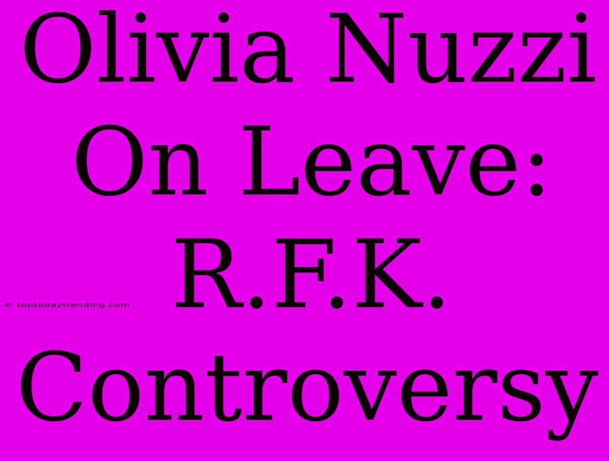 Olivia Nuzzi On Leave: R.F.K. Controversy