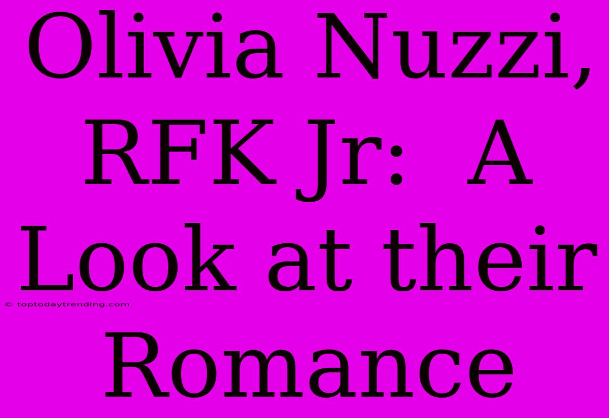 Olivia Nuzzi, RFK Jr:  A Look At Their Romance