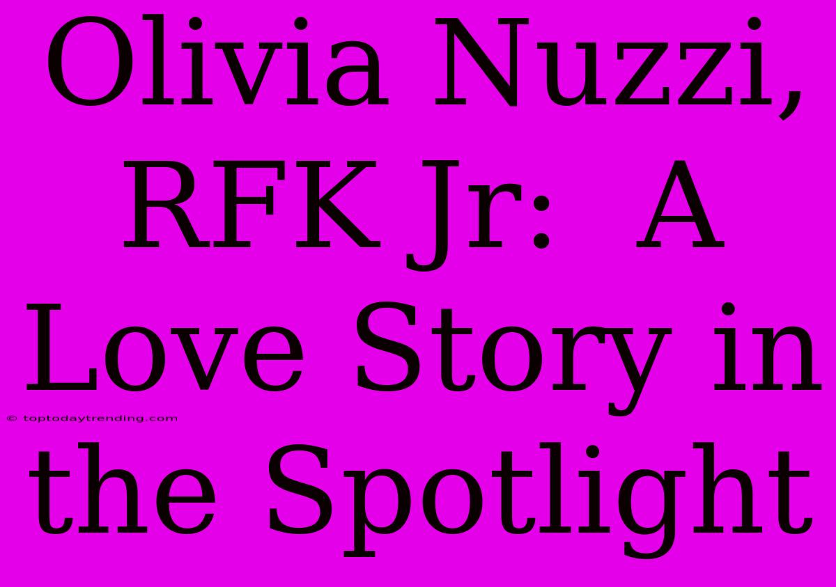 Olivia Nuzzi, RFK Jr:  A Love Story In The Spotlight