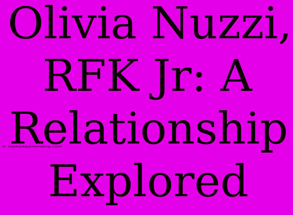 Olivia Nuzzi, RFK Jr: A Relationship Explored