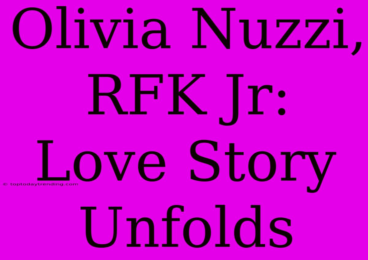 Olivia Nuzzi, RFK Jr:  Love Story Unfolds