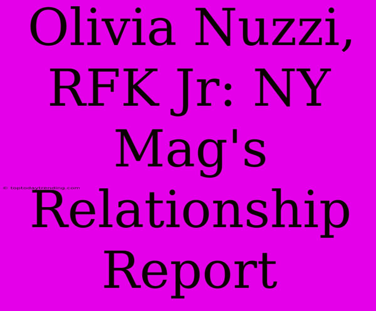 Olivia Nuzzi, RFK Jr: NY Mag's Relationship Report