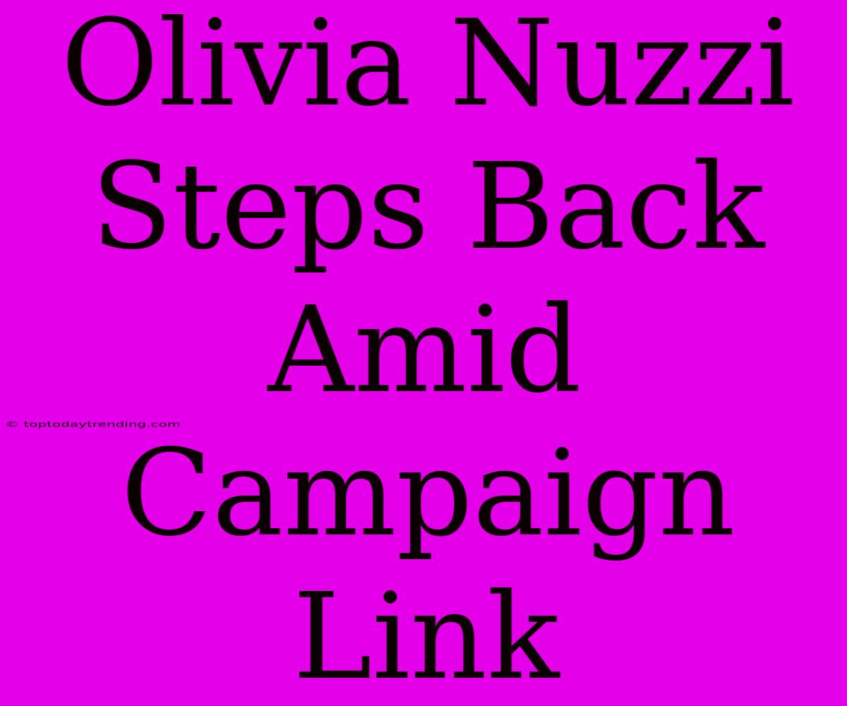 Olivia Nuzzi Steps Back Amid Campaign Link