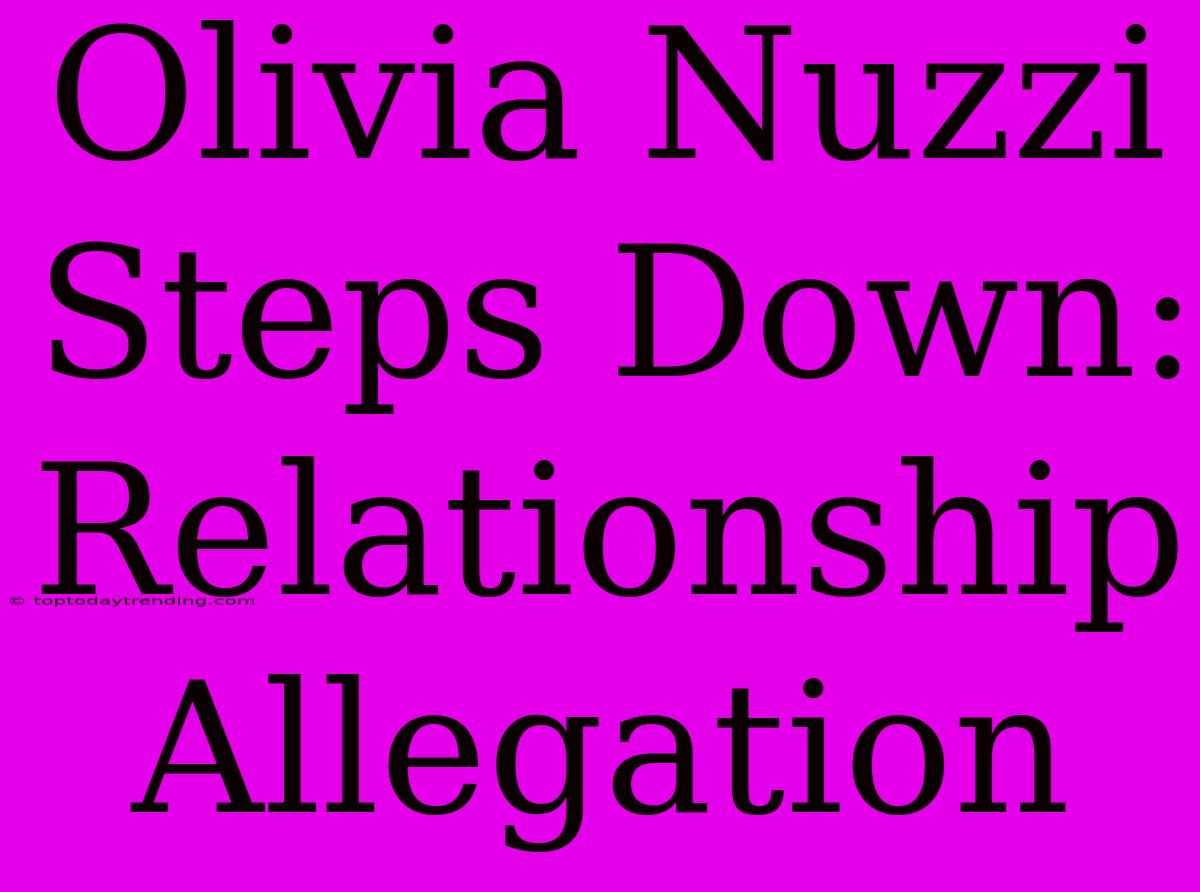 Olivia Nuzzi Steps Down: Relationship Allegation