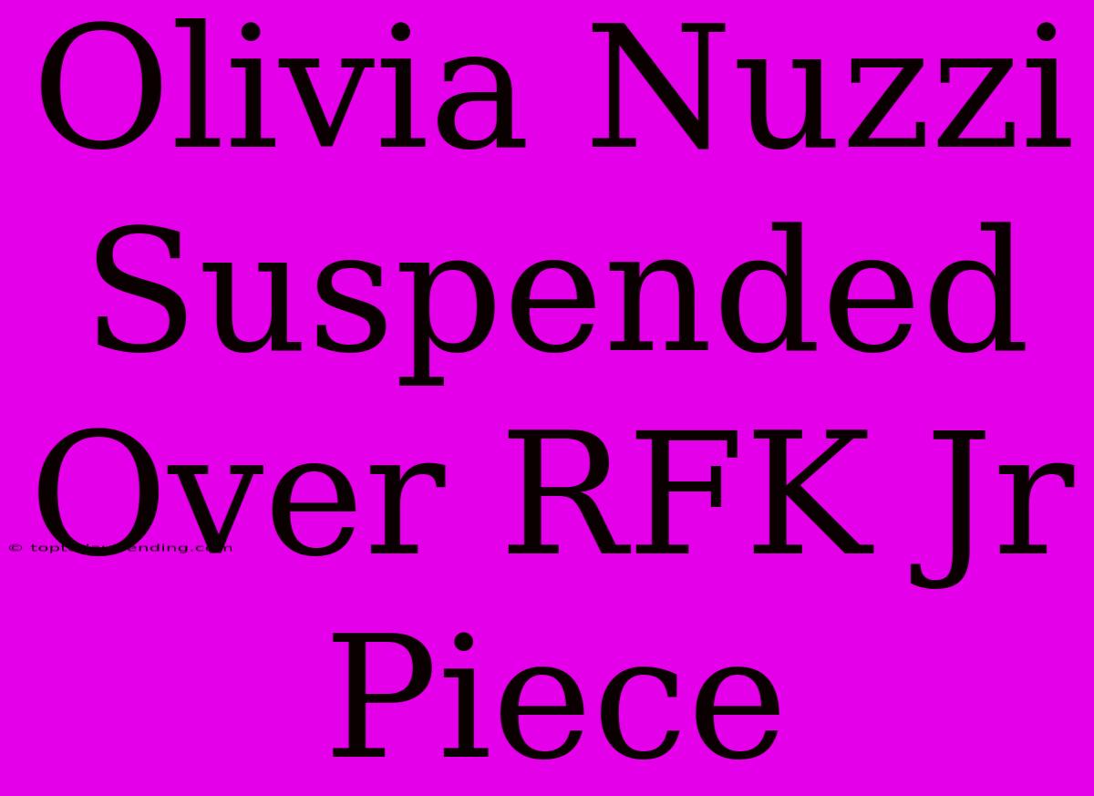 Olivia Nuzzi Suspended Over RFK Jr Piece