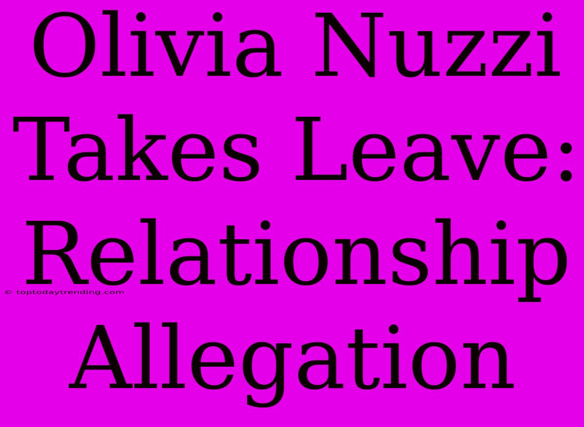 Olivia Nuzzi Takes Leave: Relationship Allegation