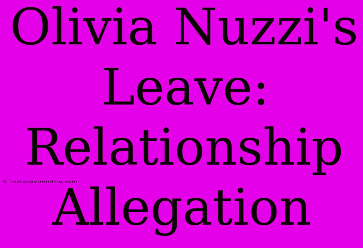 Olivia Nuzzi's Leave: Relationship Allegation