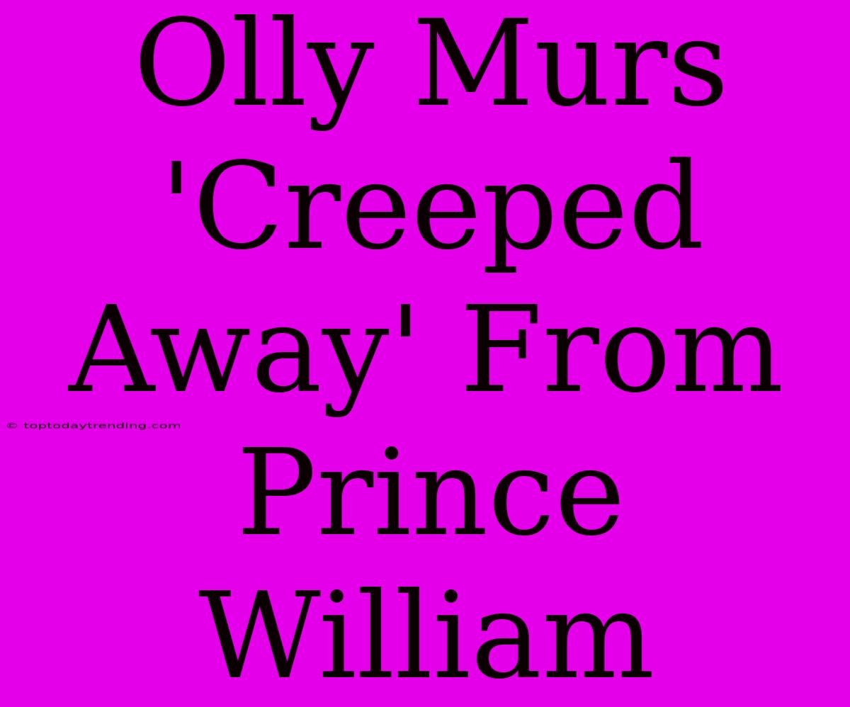 Olly Murs 'Creeped Away' From Prince William