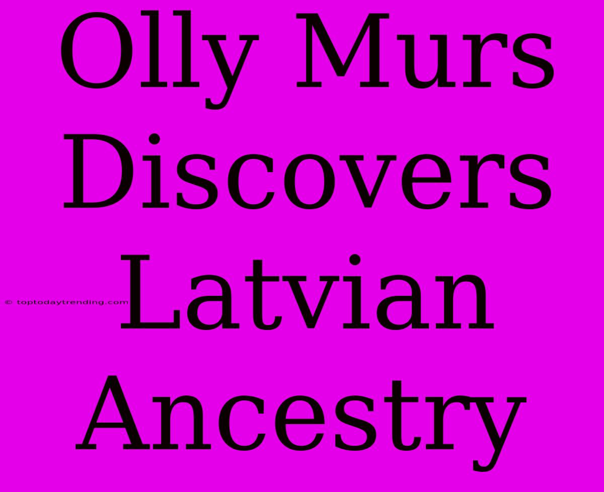 Olly Murs Discovers Latvian Ancestry