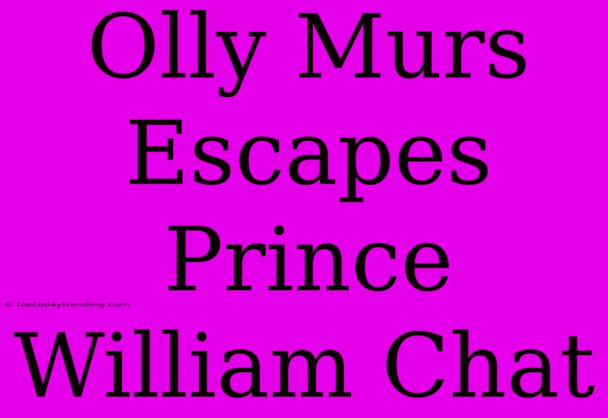 Olly Murs Escapes Prince William Chat