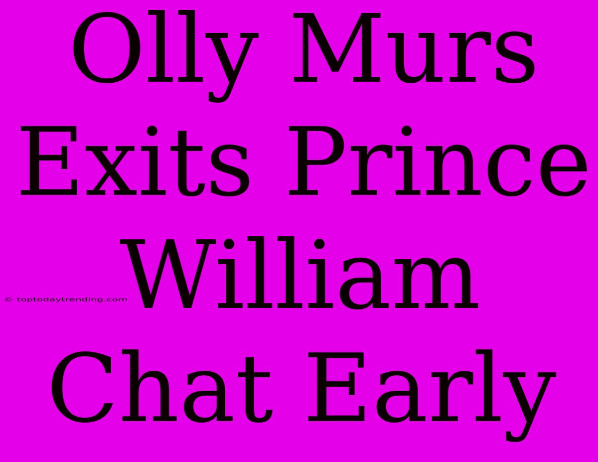 Olly Murs Exits Prince William Chat Early