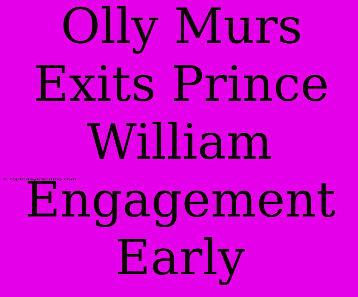 Olly Murs Exits Prince William Engagement Early