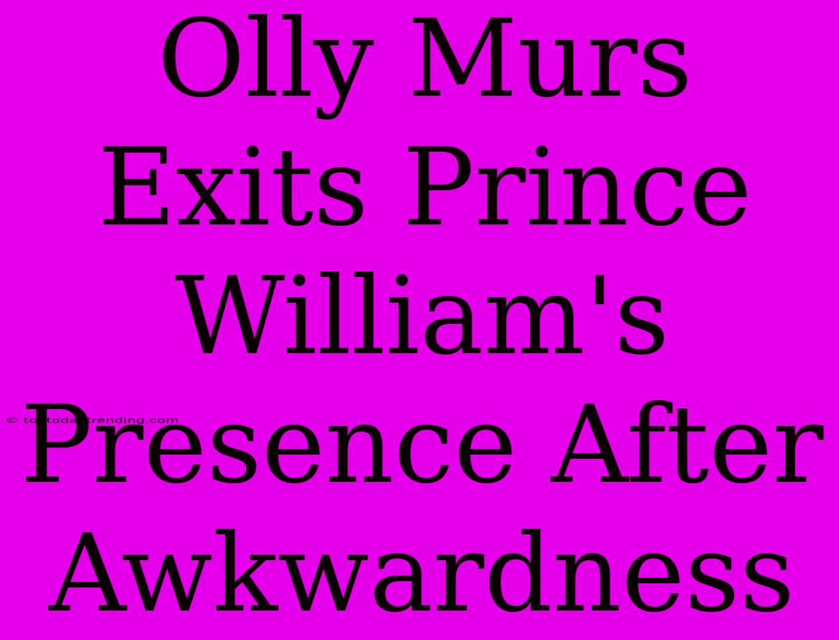 Olly Murs Exits Prince William's Presence After Awkwardness