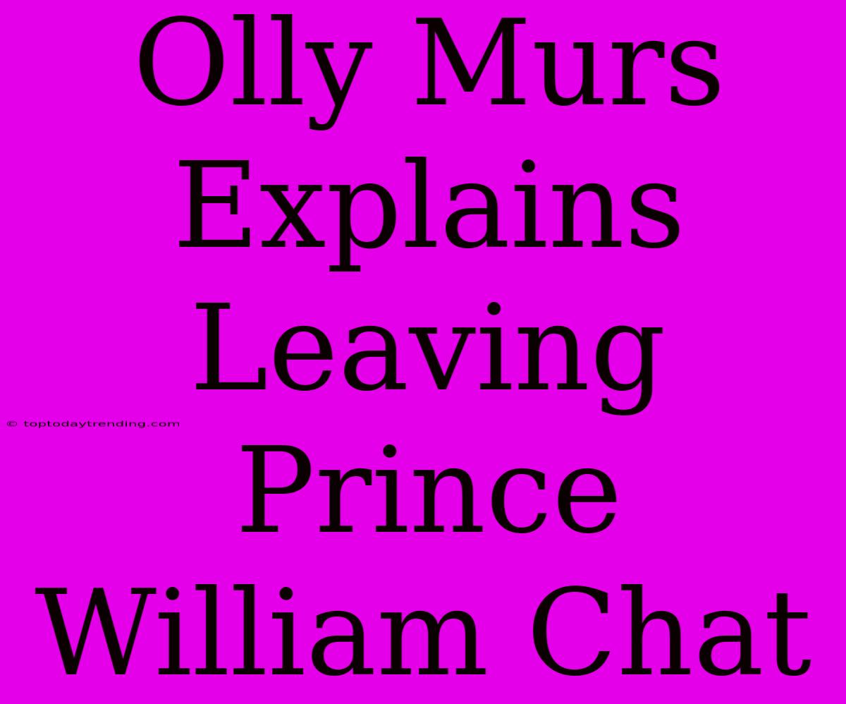 Olly Murs Explains Leaving Prince William Chat