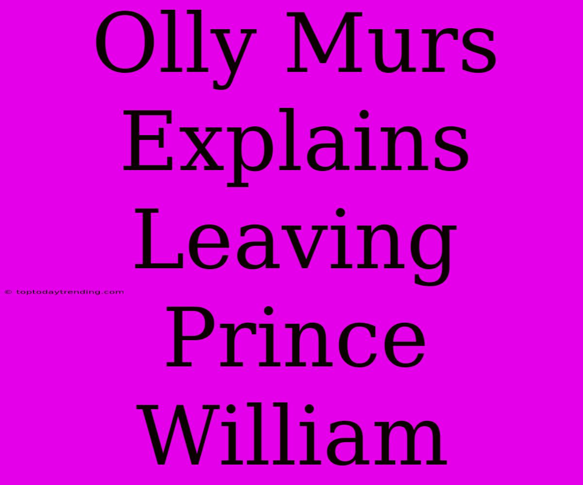 Olly Murs Explains Leaving Prince William