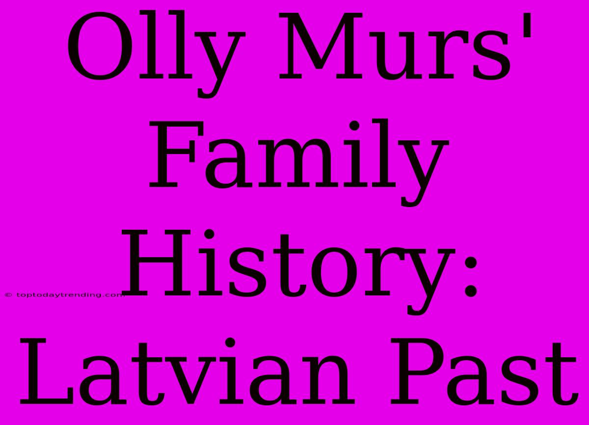 Olly Murs' Family History: Latvian Past