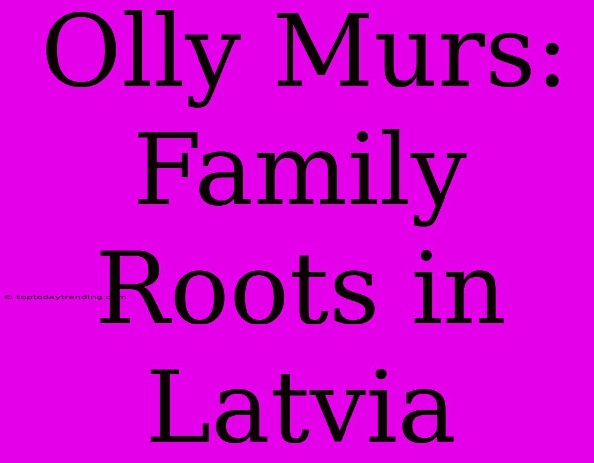 Olly Murs: Family Roots In Latvia