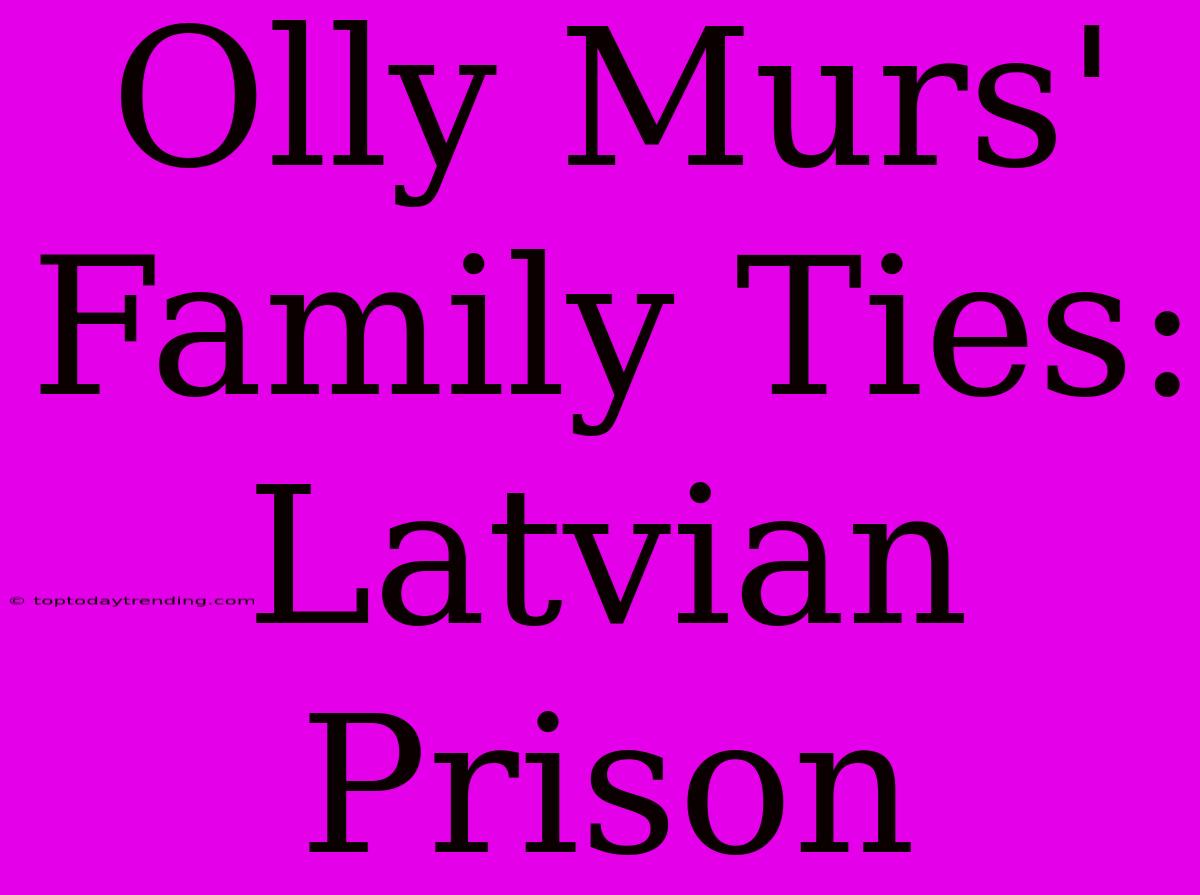 Olly Murs' Family Ties: Latvian Prison