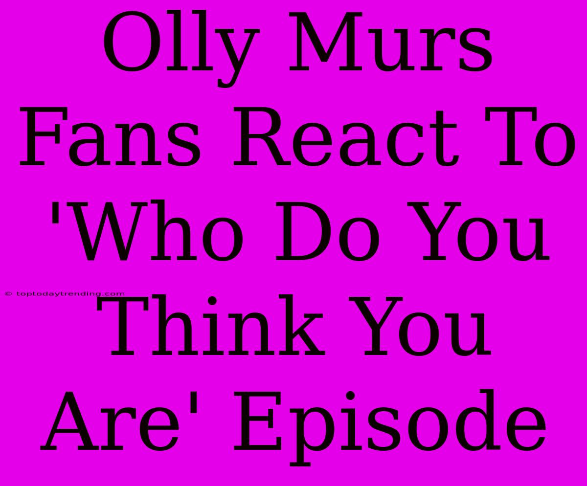 Olly Murs Fans React To 'Who Do You Think You Are' Episode