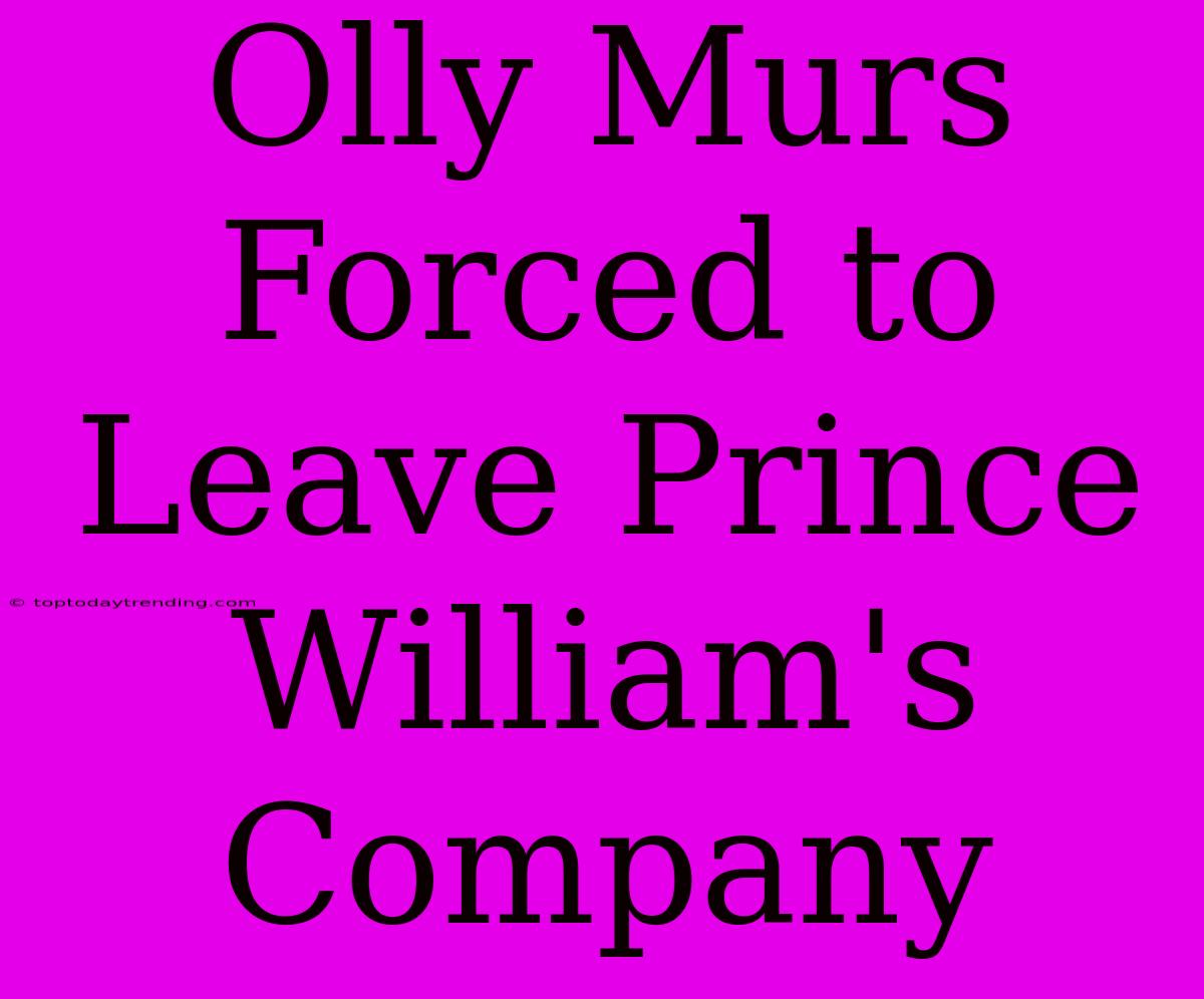 Olly Murs Forced To Leave Prince William's Company