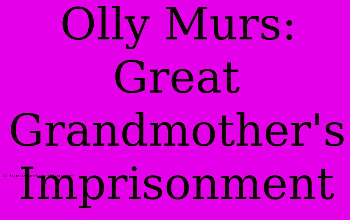 Olly Murs: Great Grandmother's Imprisonment