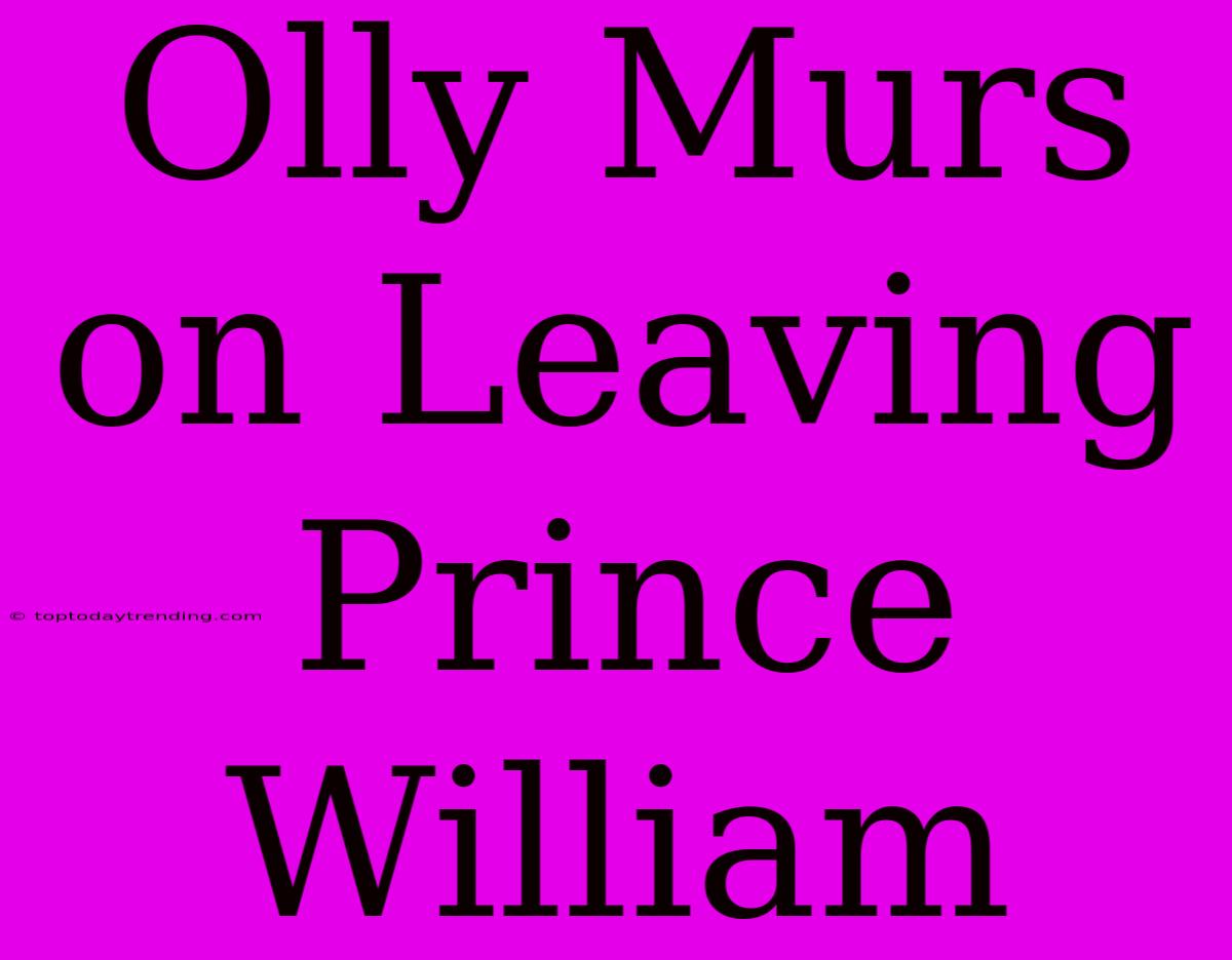 Olly Murs On Leaving Prince William