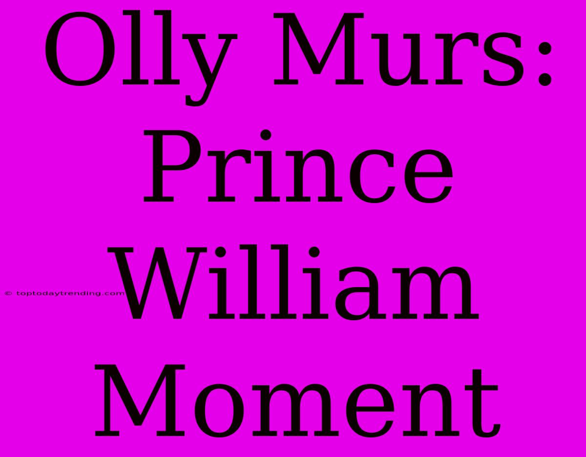 Olly Murs: Prince William Moment