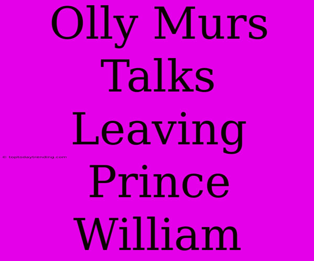 Olly Murs Talks Leaving Prince William