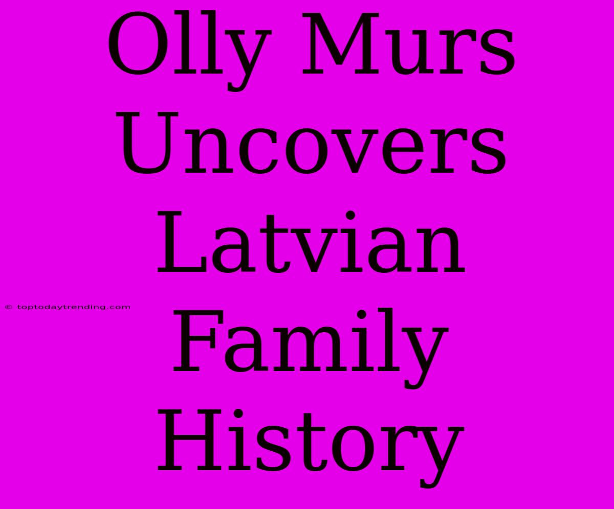 Olly Murs Uncovers Latvian Family History