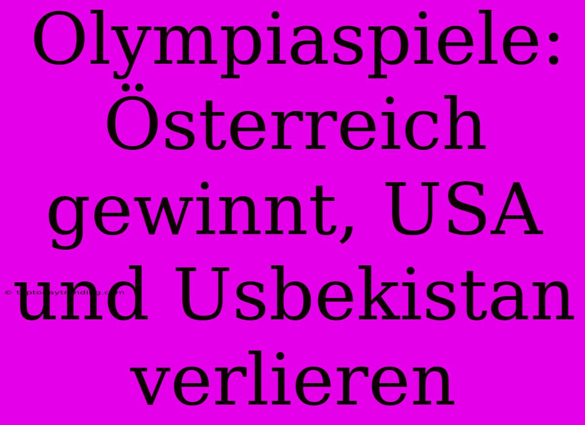 Olympiaspiele: Österreich Gewinnt, USA Und Usbekistan Verlieren