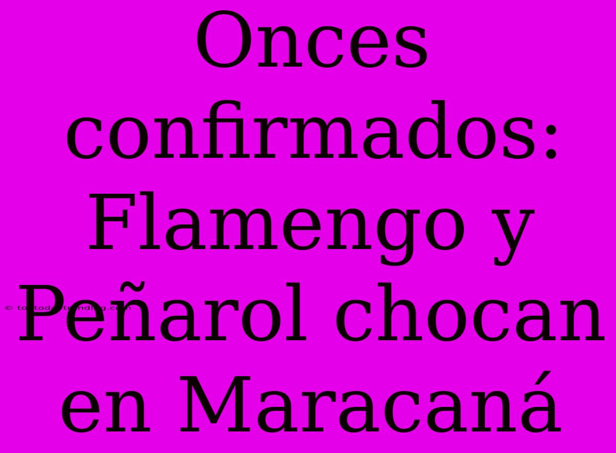 Onces Confirmados: Flamengo Y Peñarol Chocan En Maracaná