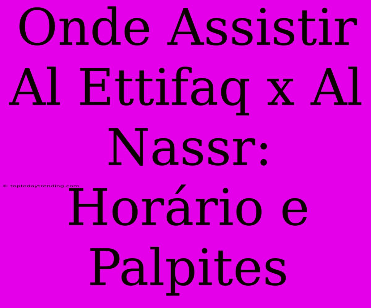 Onde Assistir Al Ettifaq X Al Nassr: Horário E Palpites