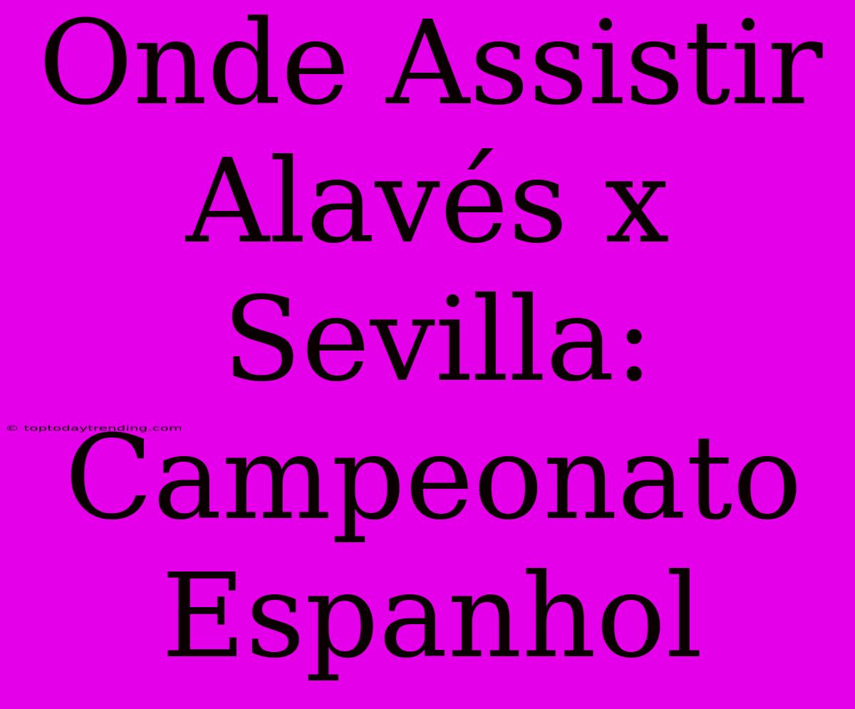 Onde Assistir Alavés X Sevilla: Campeonato Espanhol