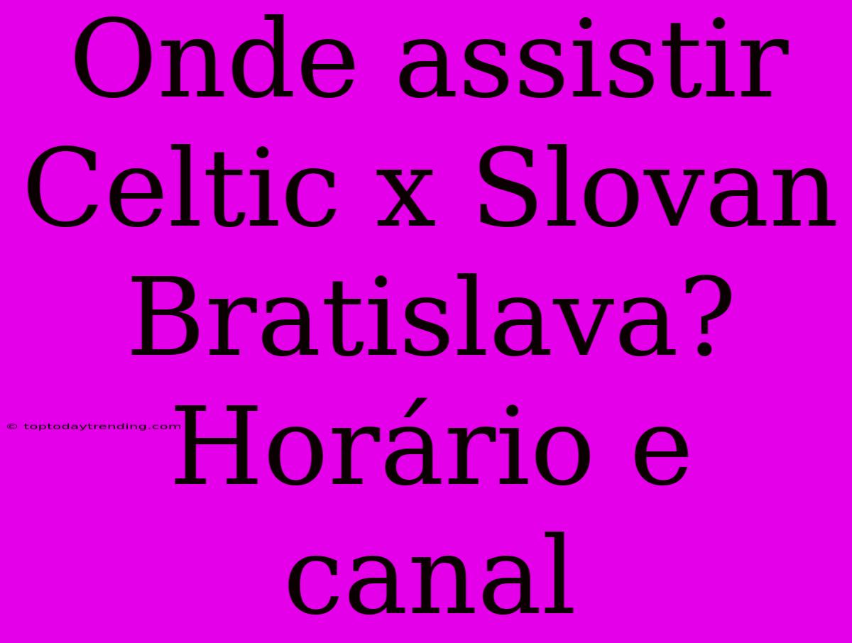 Onde Assistir Celtic X Slovan Bratislava? Horário E Canal