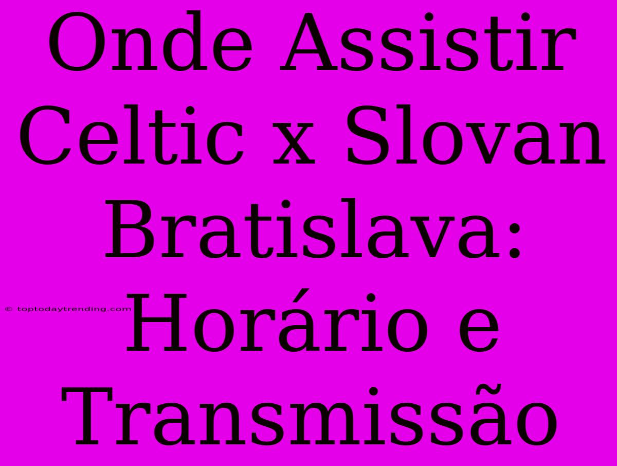 Onde Assistir Celtic X Slovan Bratislava: Horário E Transmissão