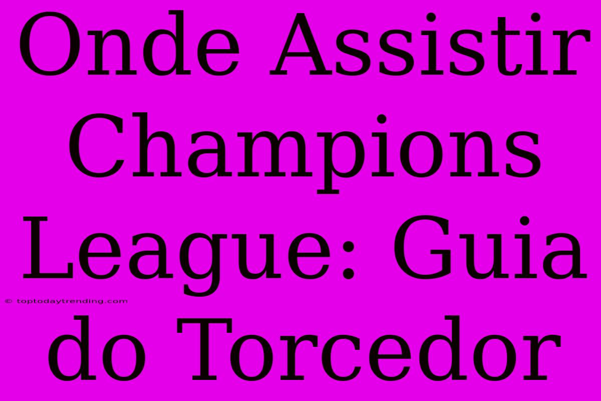 Onde Assistir Champions League: Guia Do Torcedor