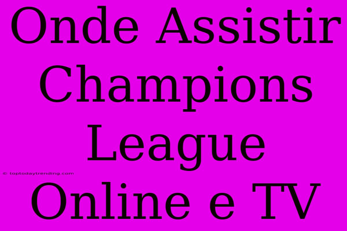 Onde Assistir Champions League Online E TV