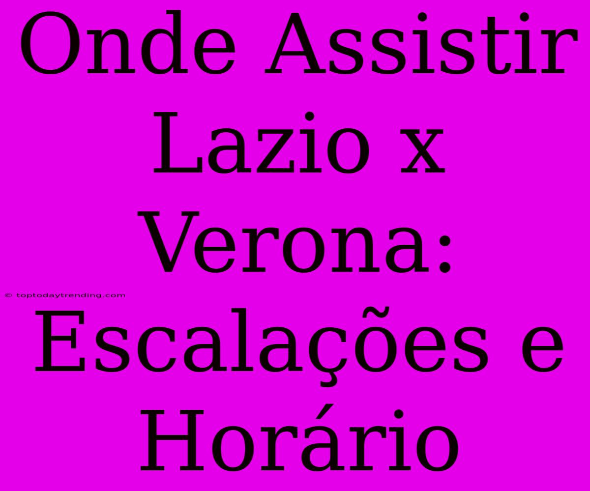 Onde Assistir Lazio X Verona: Escalações E Horário