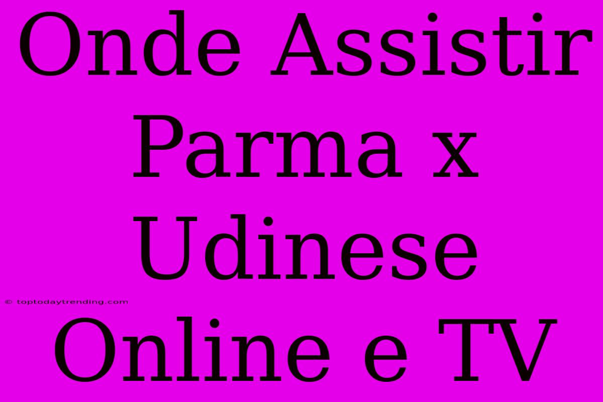 Onde Assistir Parma X Udinese Online E TV