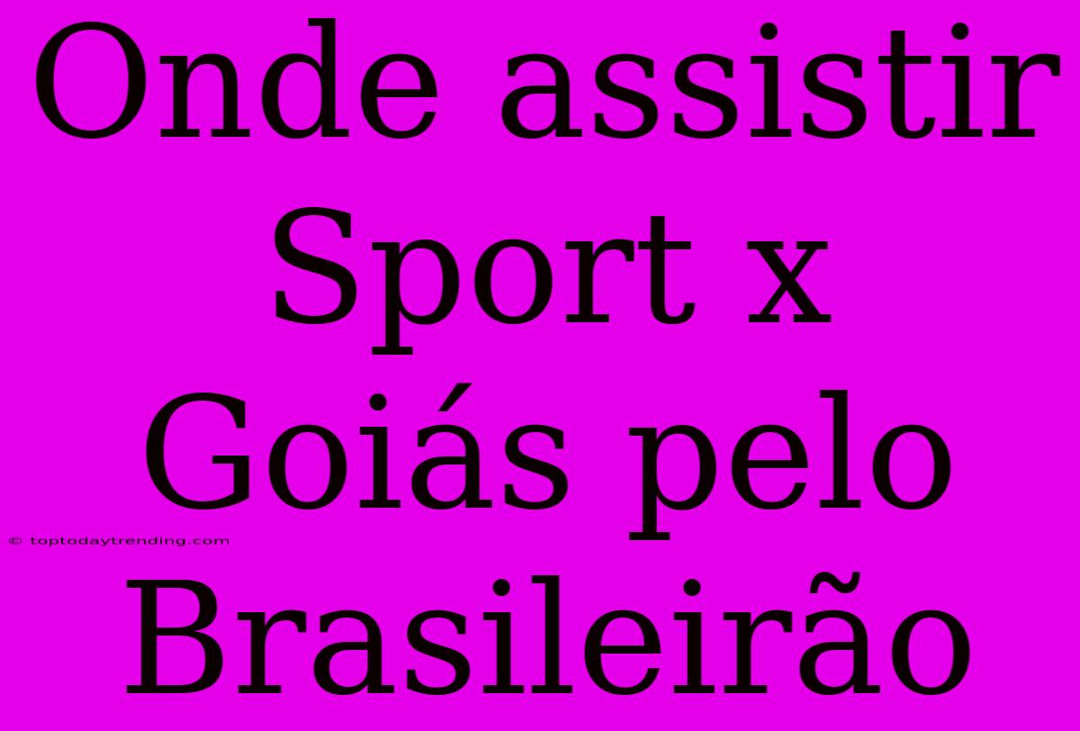 Onde Assistir Sport X Goiás Pelo Brasileirão