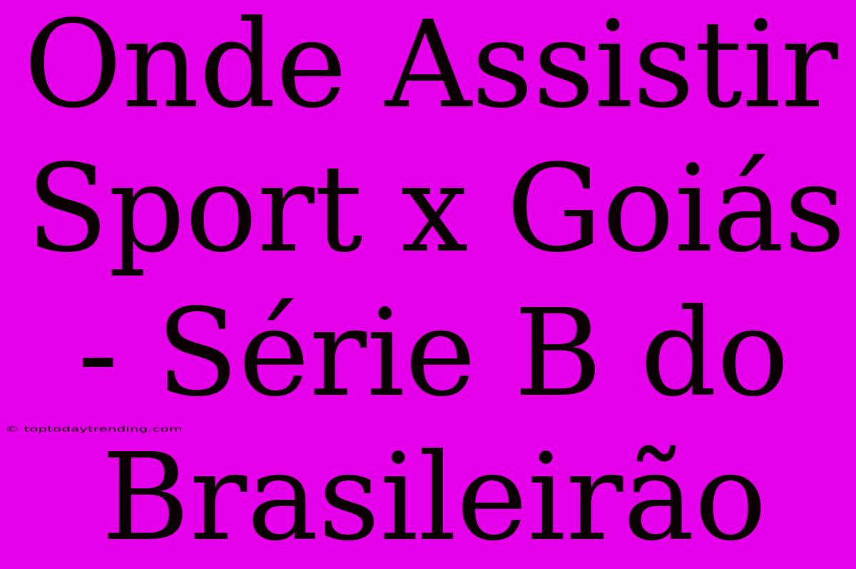 Onde Assistir Sport X Goiás - Série B Do Brasileirão